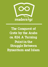 The Conquest of Crete by the Arabs ca. 824. A Turning Point in the Struggle Between Byzantium and Islam