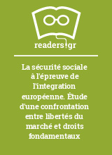 La sécurité sociale à l'épreuve de l'integration européenne. Étude d'une confrontation entre libertés du marché et droits fondamentaux