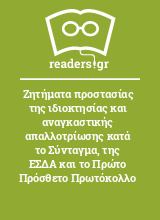 Ζητήματα προστασίας της ιδιοκτησίας και αναγκαστικής απαλλοτρίωσης κατά το Σύνταγμα, της ΕΣΔΑ και το Πρώτο Πρόσθετο Πρωτόκολλο