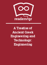 A Treatise of Ancient Greek Engineering and Technology: Enginnering