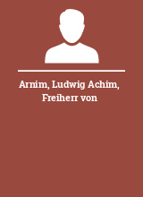 Arnim Ludwig Achim Freiherr von