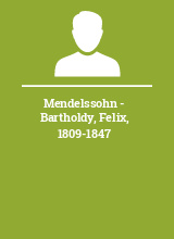 Mendelssohn - Bartholdy Felix 1809-1847